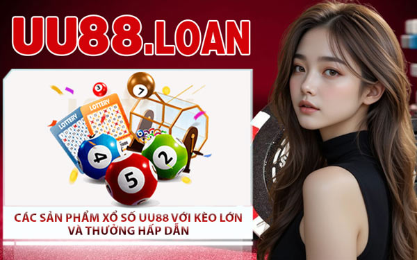 Các Sản Phẩm Xổ Số UU88 Với Kèo Lớn Và Thưởng Hấp Dẫn