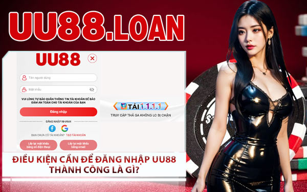 Điều Kiện Cần Để Đăng Nhập UU88 Thành Công Là Gì?