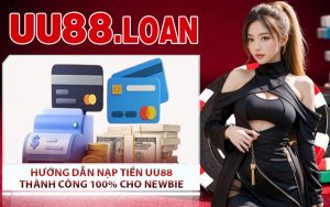Hướng Dẫn Nạp Tiền UU88 - Thành Công 100% Cho Newbie