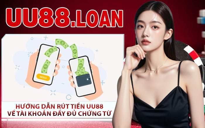 Hướng Dẫn Rút Tiền UU88 - Về Tài Khoản Đầy Đủ Chứng Từ