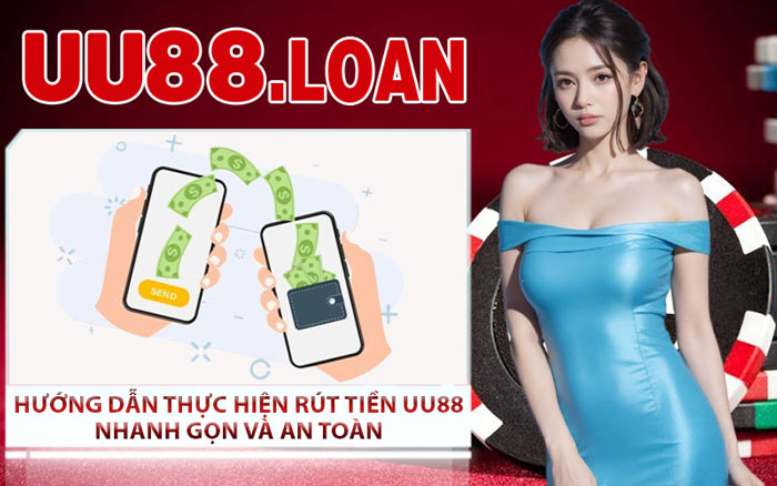 Hướng Dẫn Thực Hiện Rút Tiền UU88 Nhanh Gọn Và An Toàn