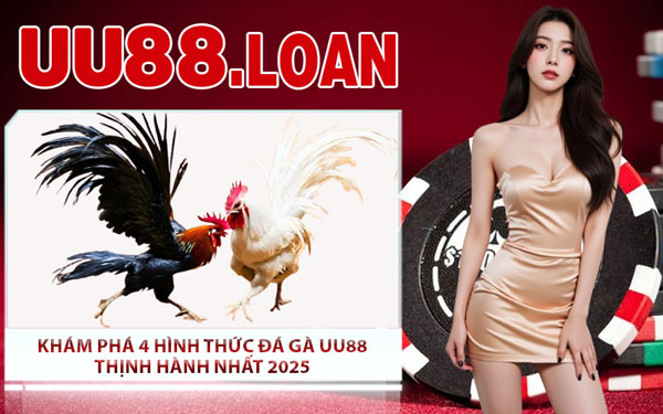 Khám Phá 4 Hình Thức Đá Gà UU88 Thịnh Hành Nhất 2025