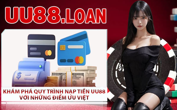 Khám Phá Quy Trình Nạp Tiền UU88 Với Những Điểm Ưu Việt