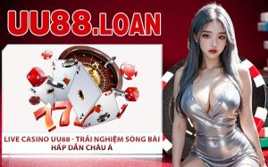 Live Casino UU88 - Trải Nghiệm Sòng Bài Hấp Dẫn Châu Á