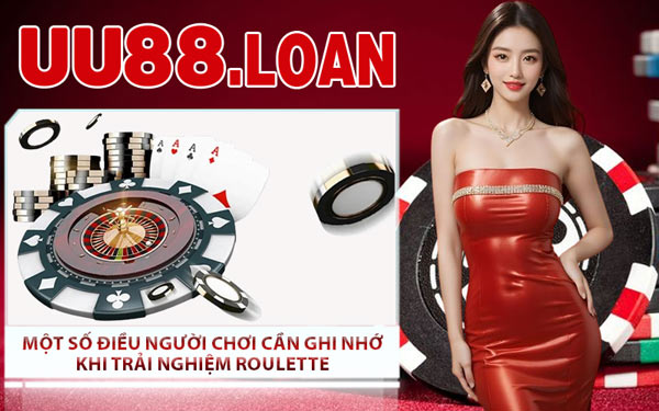 Một Số Điều Người Chơi Cần Ghi Nhớ Khi Trải Nghiệm Roulette