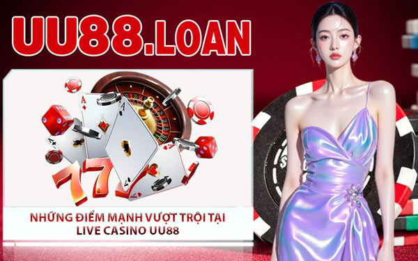 Những Điểm Mạnh Vượt Trội Tại Live Casino UU88
