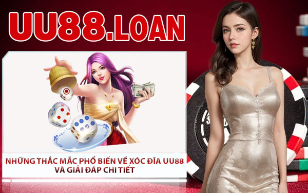 Những Thắc Mắc Phổ Biến Về Xóc Đĩa UU88 Và Giải Đáp Chi Tiết