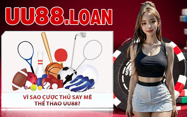 Vì Sao Cược Thủ Say Mê Thể Thao UU88?