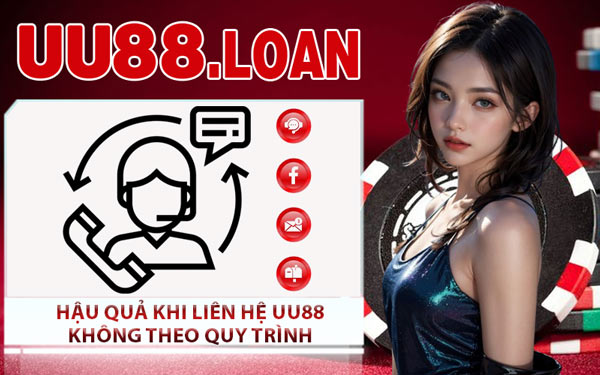 Hậu Quả Khi Liên Hệ UU88 Không Theo Quy Trình