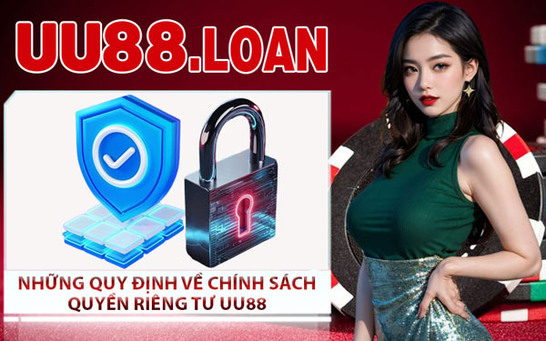 Những Quy Định Về Chính Sách Quyền Riêng Tư UU88