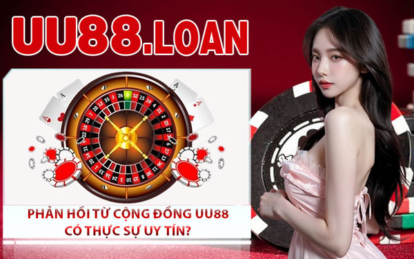 Phản Hồi Từ Cộng Đồng UU88 Có Thực Sự Uy Tín?