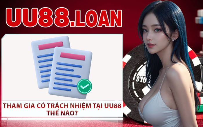 Tham Gia Có Trách Nhiệm Tại UU88 Thế Nào?
