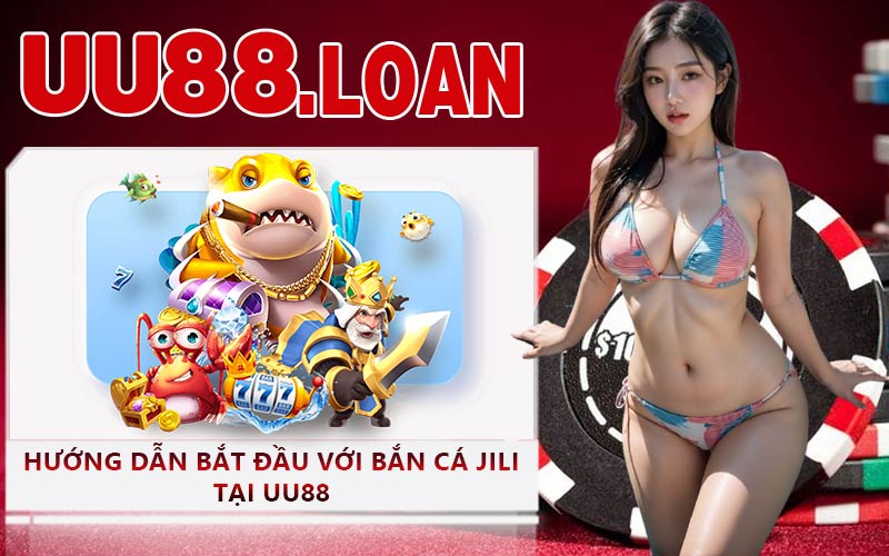 Hướng Dẫn Bắt Đầu Với Bắn Cá Jili Tại UU88