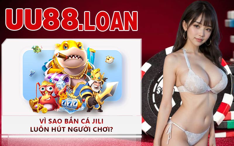 Vì Sao Bắn Cá Jili Luôn Hút Người Chơi?