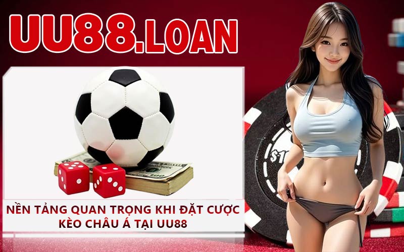 Nền Tảng Quan Trọng Khi Đặt Cược Kèo Châu Á Tại UU88