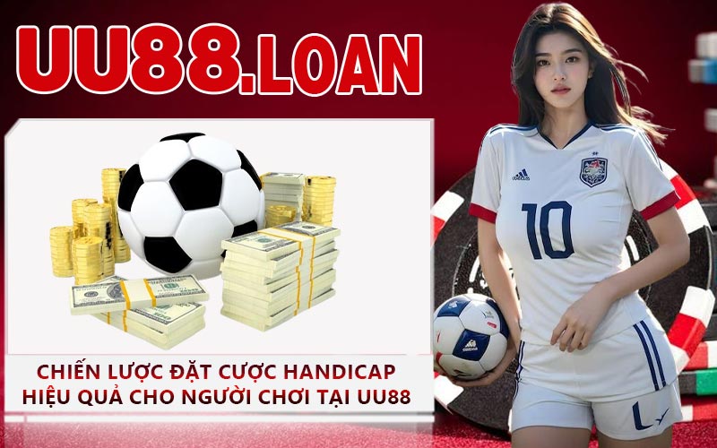 Chiến Lược Đặt Cược Handicap Hiệu Quả Cho Người Chơi Tại UU88