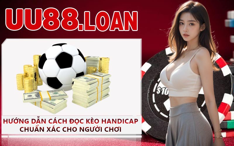 Hướng Dẫn Cách Đọc Kèo Handicap Chuẩn Xác Cho Người Chơi