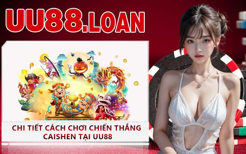 Chi tiết cách chơi Chiến thắng Caishen tại UU88