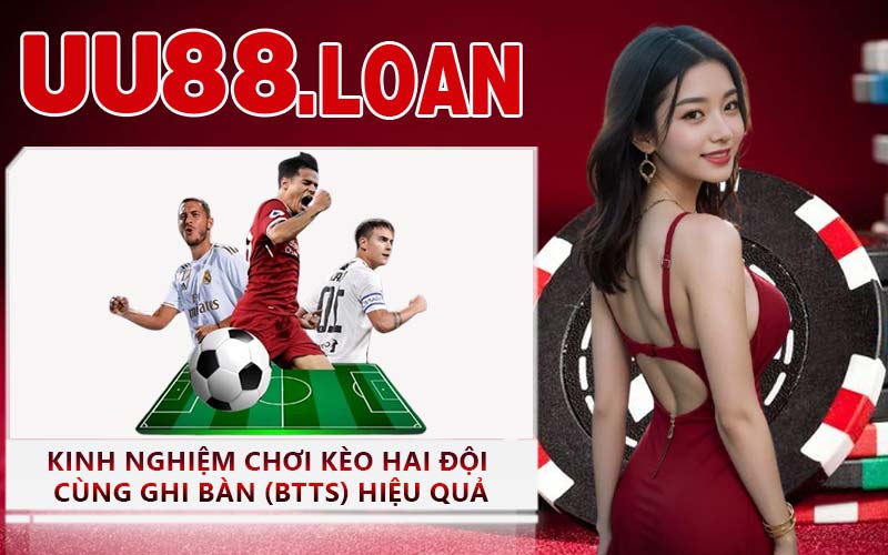 Kinh nghiệm chơi kèo hai đội cùng ghi bàn (BTTS) hiệu quả